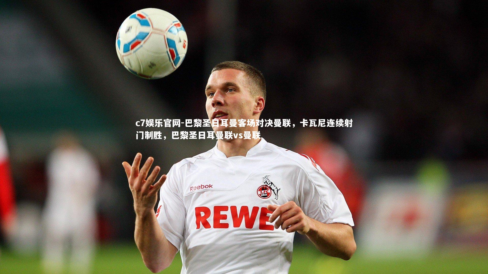 巴黎圣日耳曼客场对决曼联，卡瓦尼连续射门制胜，巴黎圣日耳曼联vs曼联