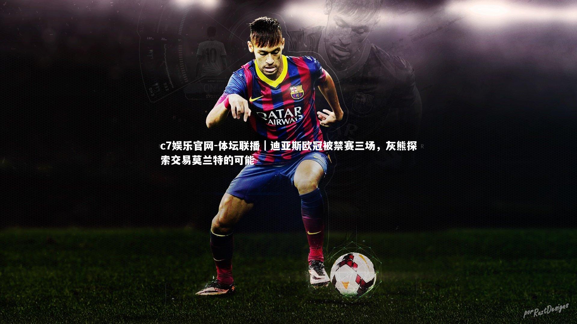 体坛联播｜迪亚斯欧冠被禁赛三场，灰熊探索交易莫兰特的可能